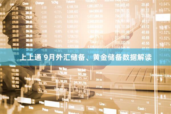 上上通 9月外汇储备、黄金储备数据解读
